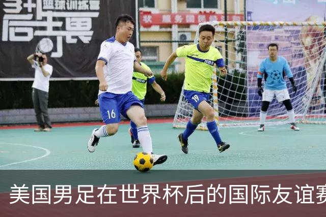 美国男足在世界杯后的国际友谊赛窗口中实现三连胜