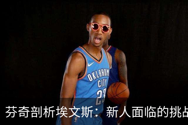 芬奇剖析埃文斯：新人面临的挑战与转型过程