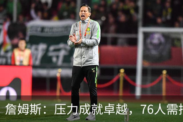 詹姆斯：压力成就卓越，76人需持续进步